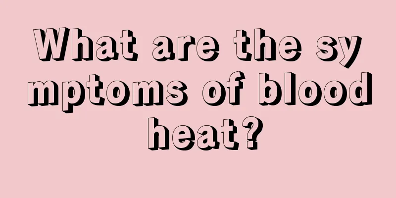 What are the symptoms of blood heat?