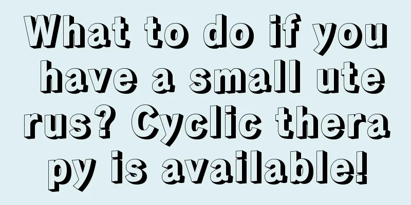 What to do if you have a small uterus? Cyclic therapy is available!