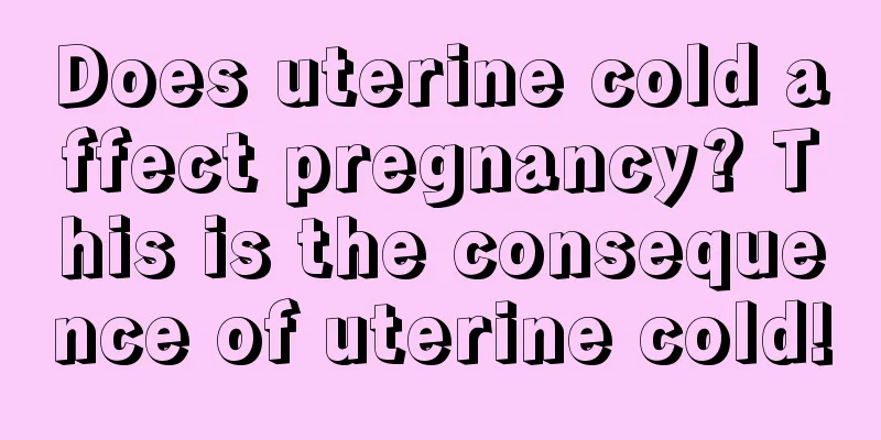 Does uterine cold affect pregnancy? This is the consequence of uterine cold!