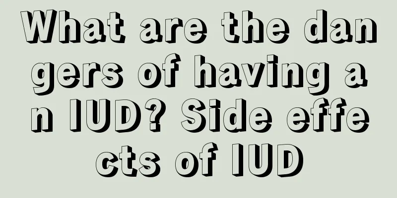 What are the dangers of having an IUD? Side effects of IUD