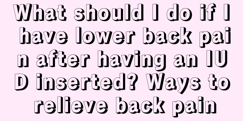 What should I do if I have lower back pain after having an IUD inserted? Ways to relieve back pain