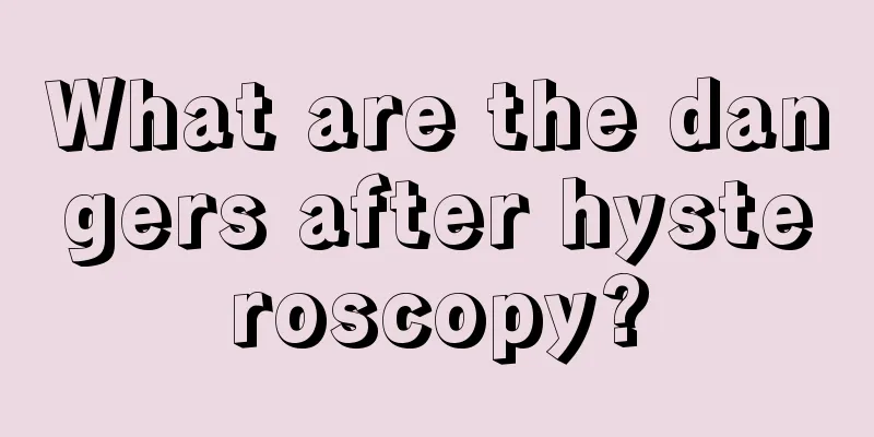 What are the dangers after hysteroscopy?