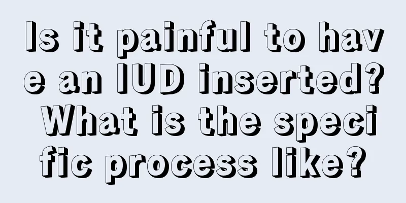 Is it painful to have an IUD inserted? What is the specific process like?