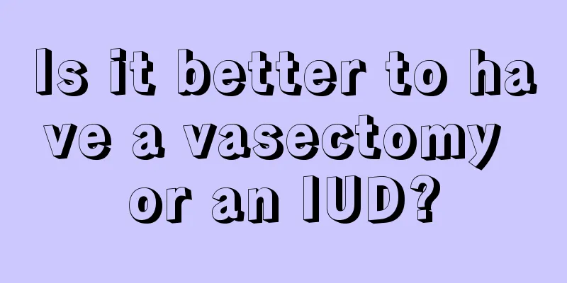 Is it better to have a vasectomy or an IUD?