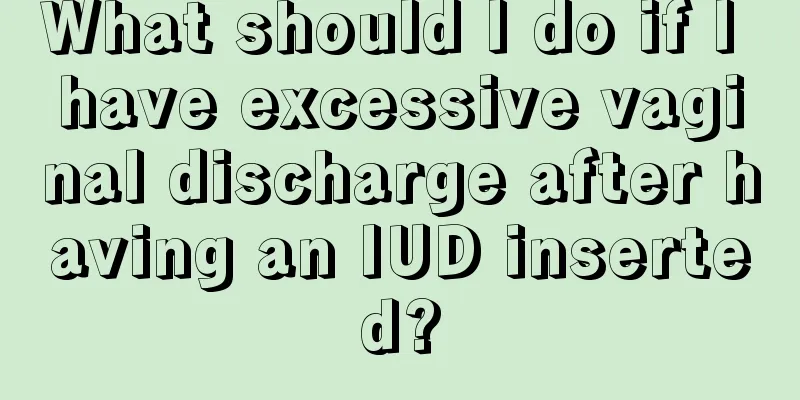 What should I do if I have excessive vaginal discharge after having an IUD inserted?