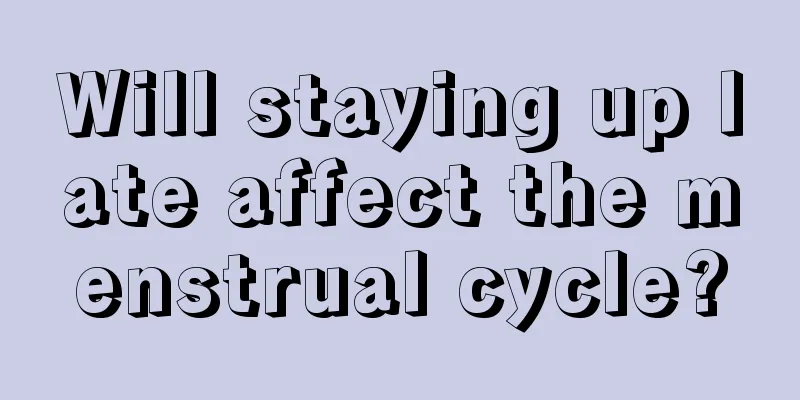 Will staying up late affect the menstrual cycle?