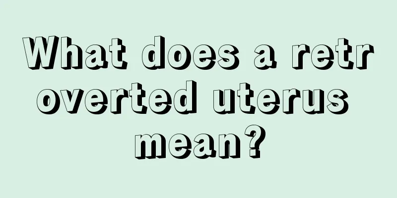 What does a retroverted uterus mean?