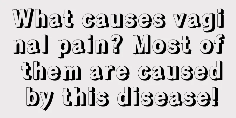 What causes vaginal pain? Most of them are caused by this disease!