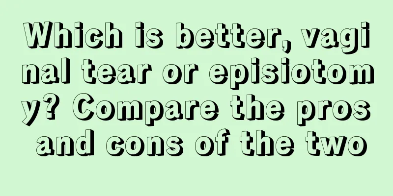 Which is better, vaginal tear or episiotomy? Compare the pros and cons of the two