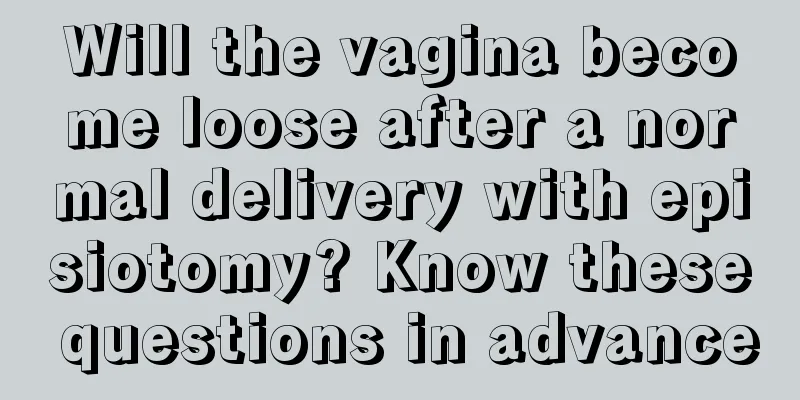 Will the vagina become loose after a normal delivery with episiotomy? Know these questions in advance