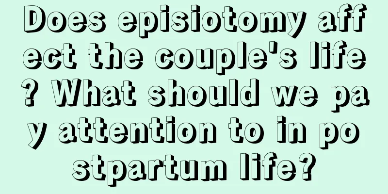 Does episiotomy affect the couple's life? What should we pay attention to in postpartum life?