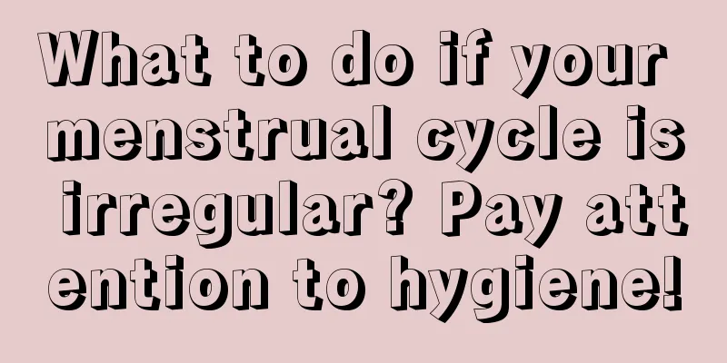 What to do if your menstrual cycle is irregular? Pay attention to hygiene!