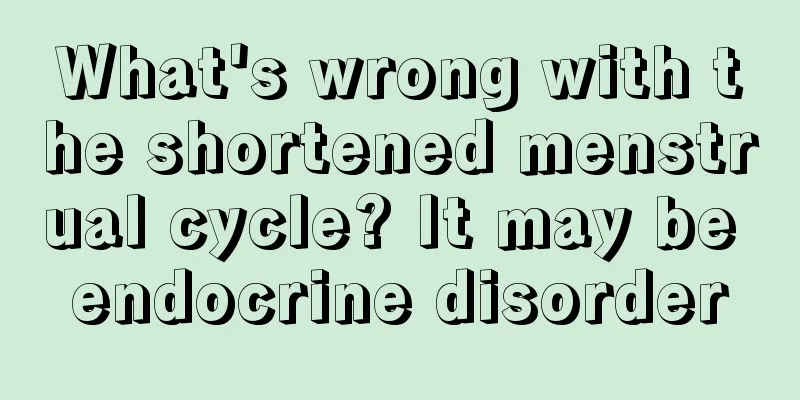 What's wrong with the shortened menstrual cycle? It may be endocrine disorder