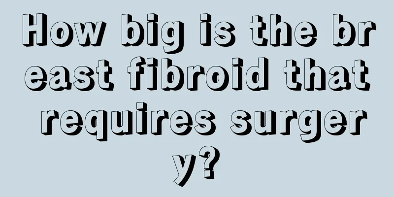 How big is the breast fibroid that requires surgery?