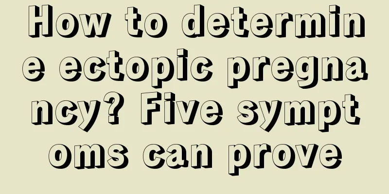 How to determine ectopic pregnancy? Five symptoms can prove