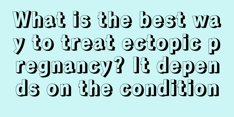 What is the best way to treat ectopic pregnancy? It depends on the condition