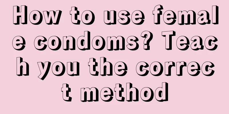 How to use female condoms? Teach you the correct method