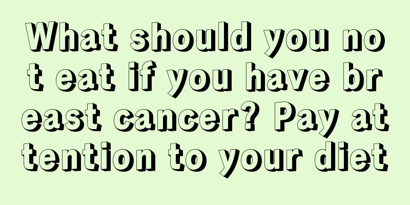 What should you not eat if you have breast cancer? Pay attention to your diet