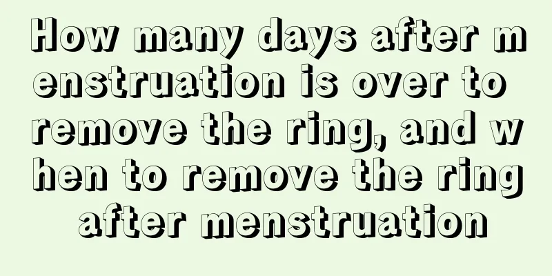 How many days after menstruation is over to remove the ring, and when to remove the ring after menstruation