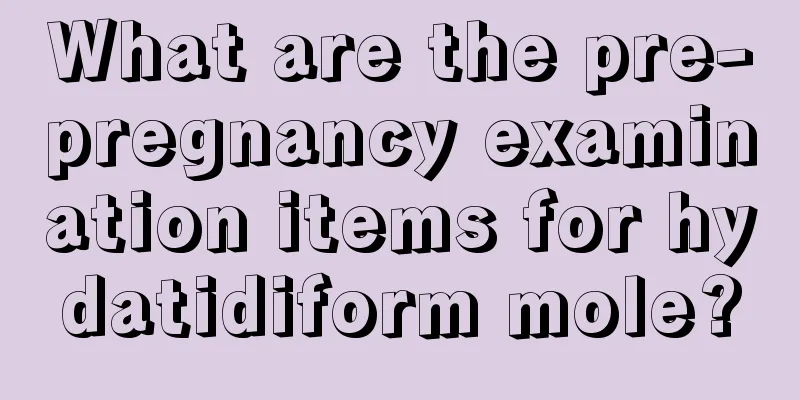 What are the pre-pregnancy examination items for hydatidiform mole?