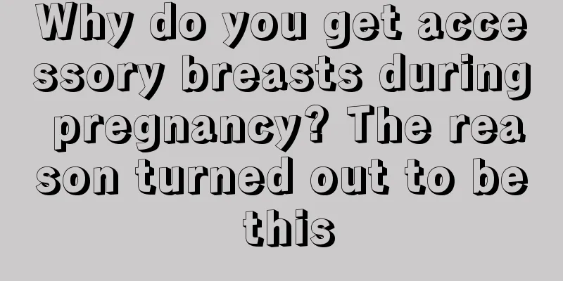 Why do you get accessory breasts during pregnancy? The reason turned out to be this