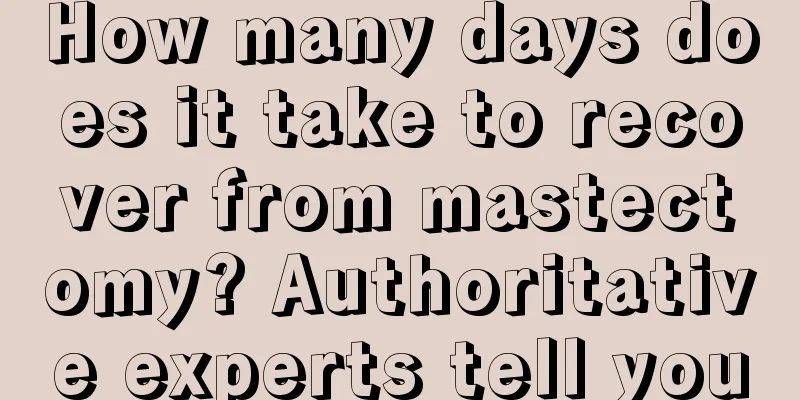 How many days does it take to recover from mastectomy? Authoritative experts tell you