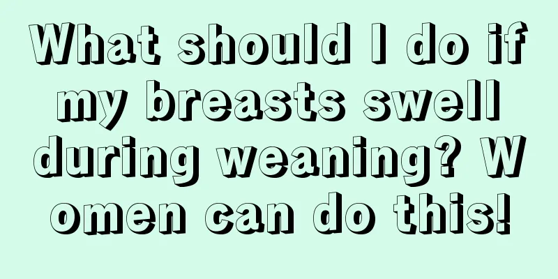 What should I do if my breasts swell during weaning? Women can do this!