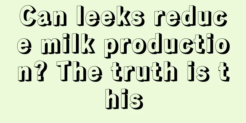 Can leeks reduce milk production? The truth is this