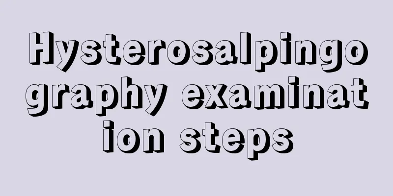 Hysterosalpingography examination steps