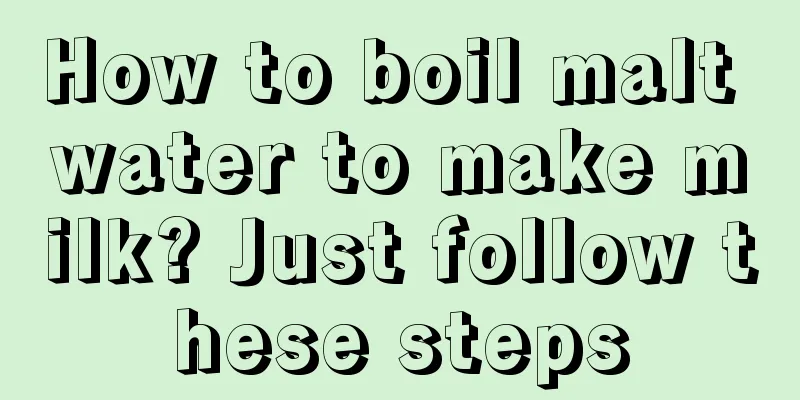 How to boil malt water to make milk? Just follow these steps