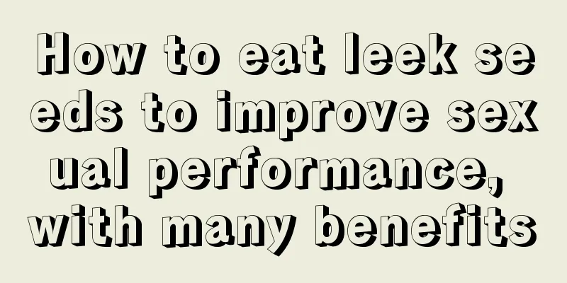 How to eat leek seeds to improve sexual performance, with many benefits