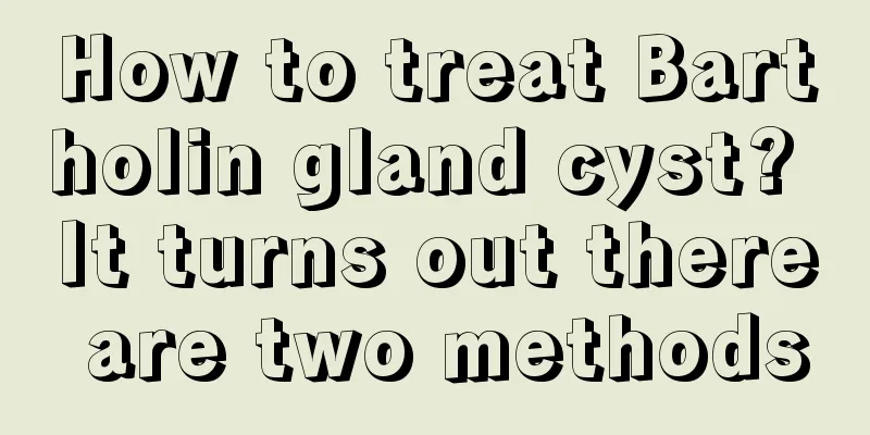 How to treat Bartholin gland cyst? It turns out there are two methods