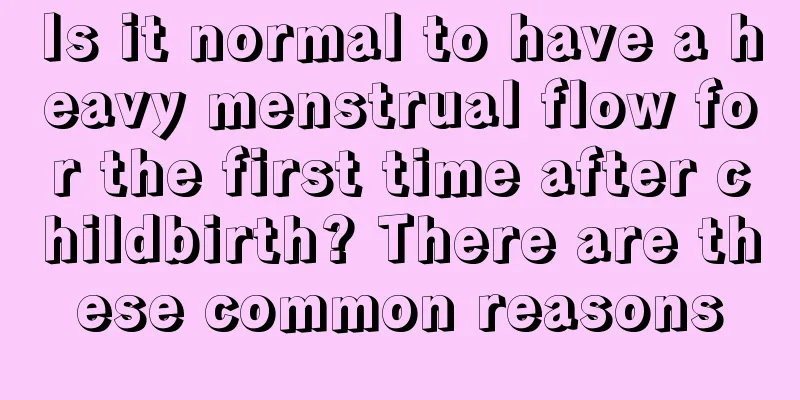 Is it normal to have a heavy menstrual flow for the first time after childbirth? There are these common reasons