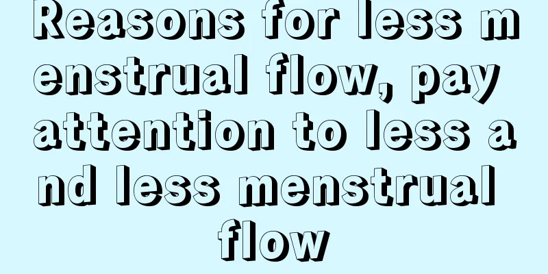 Reasons for less menstrual flow, pay attention to less and less menstrual flow