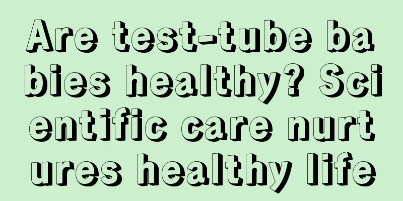 Are test-tube babies healthy? Scientific care nurtures healthy life