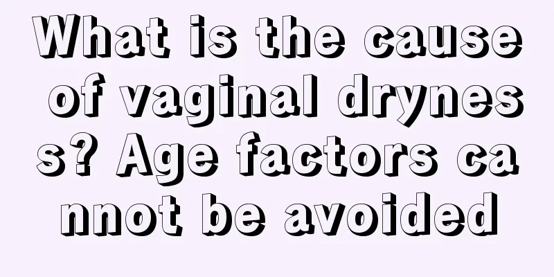 What is the cause of vaginal dryness? Age factors cannot be avoided