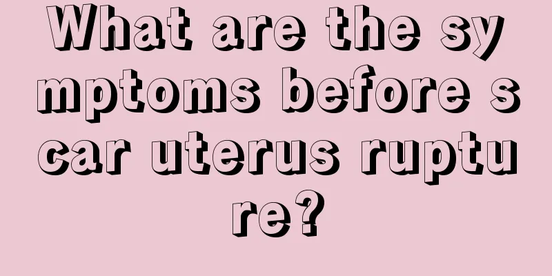 What are the symptoms before scar uterus rupture?