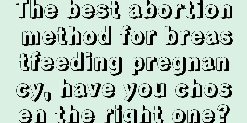 The best abortion method for breastfeeding pregnancy, have you chosen the right one?