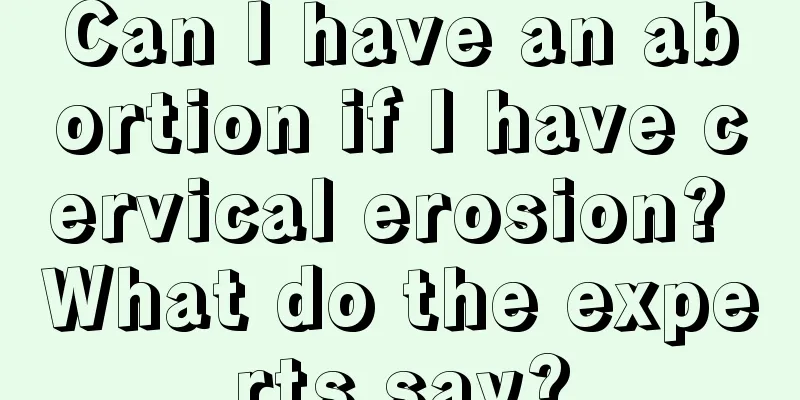 Can I have an abortion if I have cervical erosion? What do the experts say?