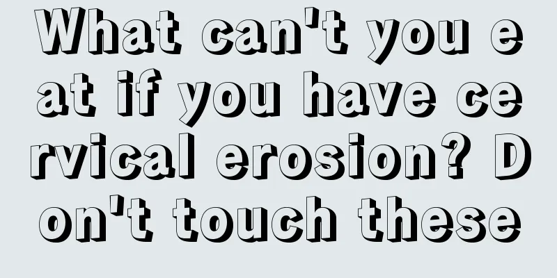 What can't you eat if you have cervical erosion? Don't touch these