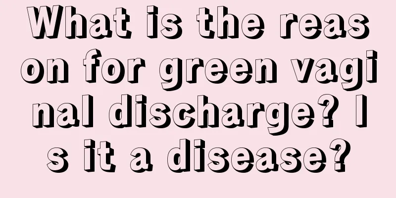 What is the reason for green vaginal discharge? Is it a disease?