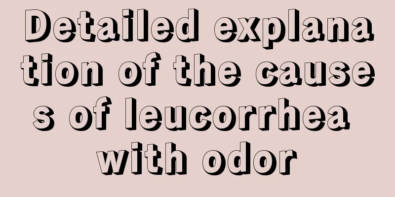 Detailed explanation of the causes of leucorrhea with odor