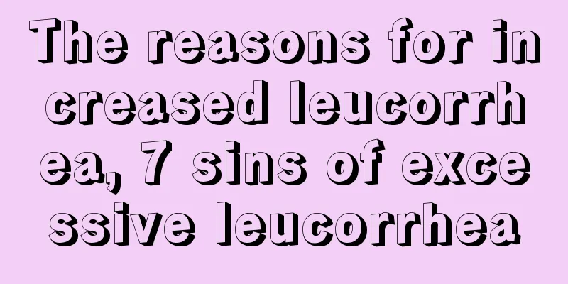 The reasons for increased leucorrhea, 7 sins of excessive leucorrhea