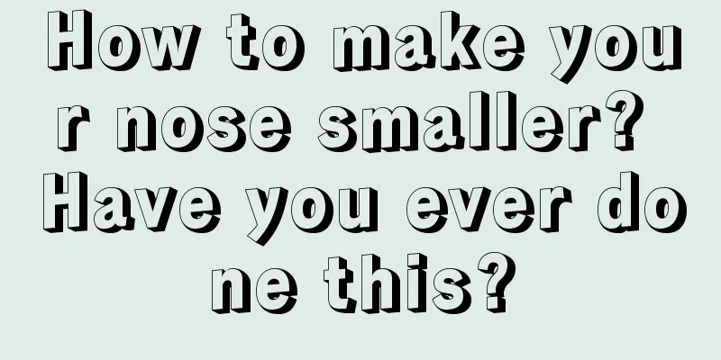 How to make your nose smaller? Have you ever done this?