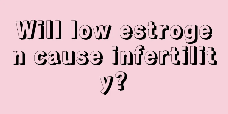 Will low estrogen cause infertility?