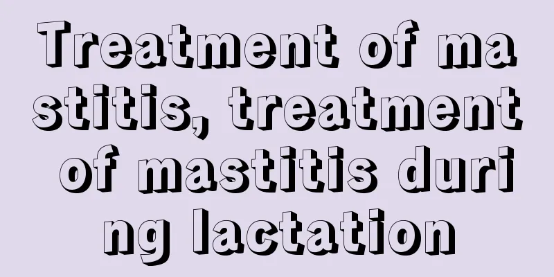 Treatment of mastitis, treatment of mastitis during lactation