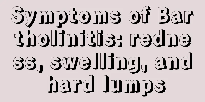 Symptoms of Bartholinitis: redness, swelling, and hard lumps