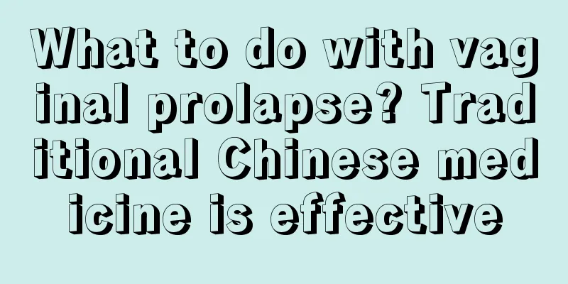 What to do with vaginal prolapse? Traditional Chinese medicine is effective