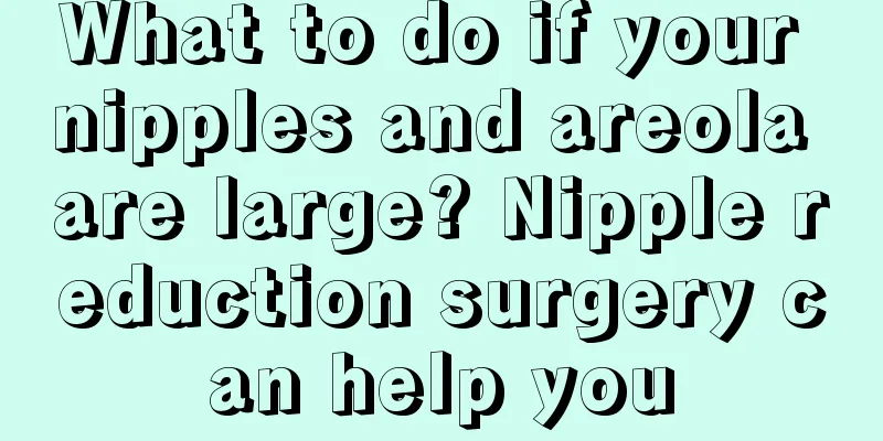 What to do if your nipples and areola are large? Nipple reduction surgery can help you