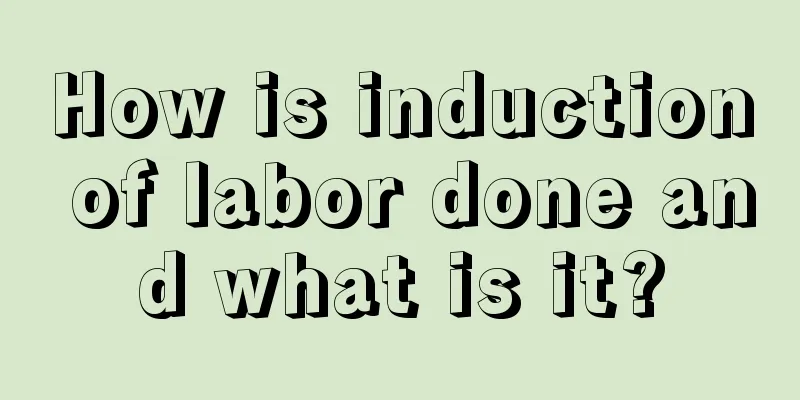 How is induction of labor done and what is it?